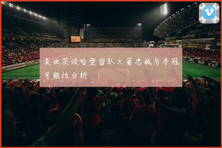 麦坎茨谈哈登留队火箭忠诚与夺冠可能性分析