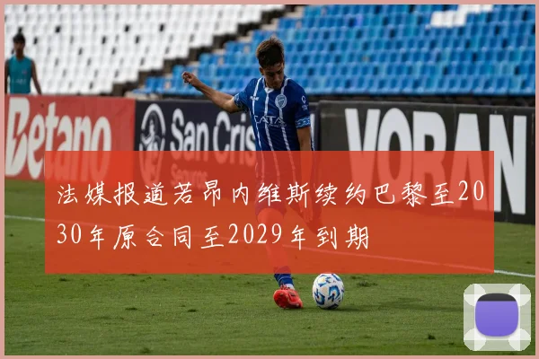 法媒报道若昂内维斯续约巴黎至2030年原合同至2029年到期