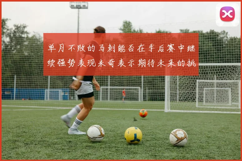 单月不败的马刺能否在季后赛中继续强势表现米奇表示期待未来的挑战